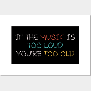 If the music is too loud, You're too old Posters and Art